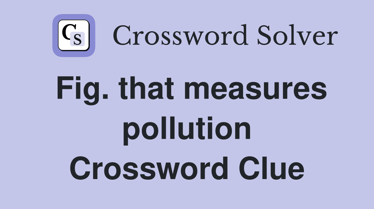 Fig. that measures pollution Crossword Clue
