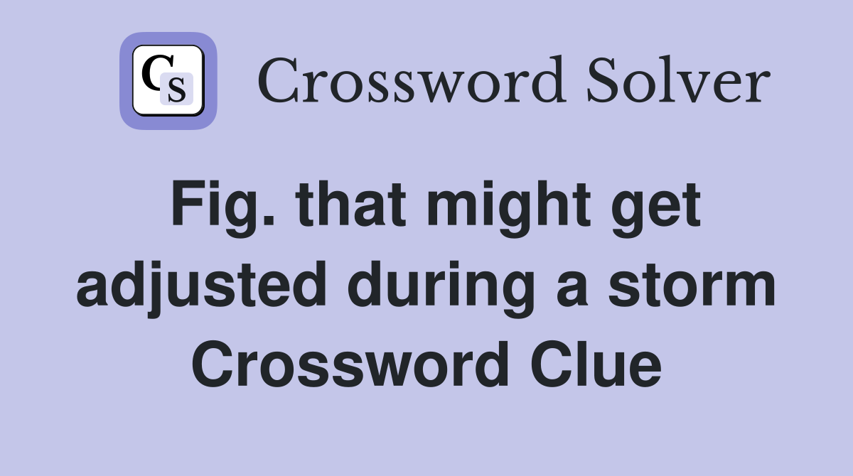 Fig. that might get adjusted during a storm Crossword Clue