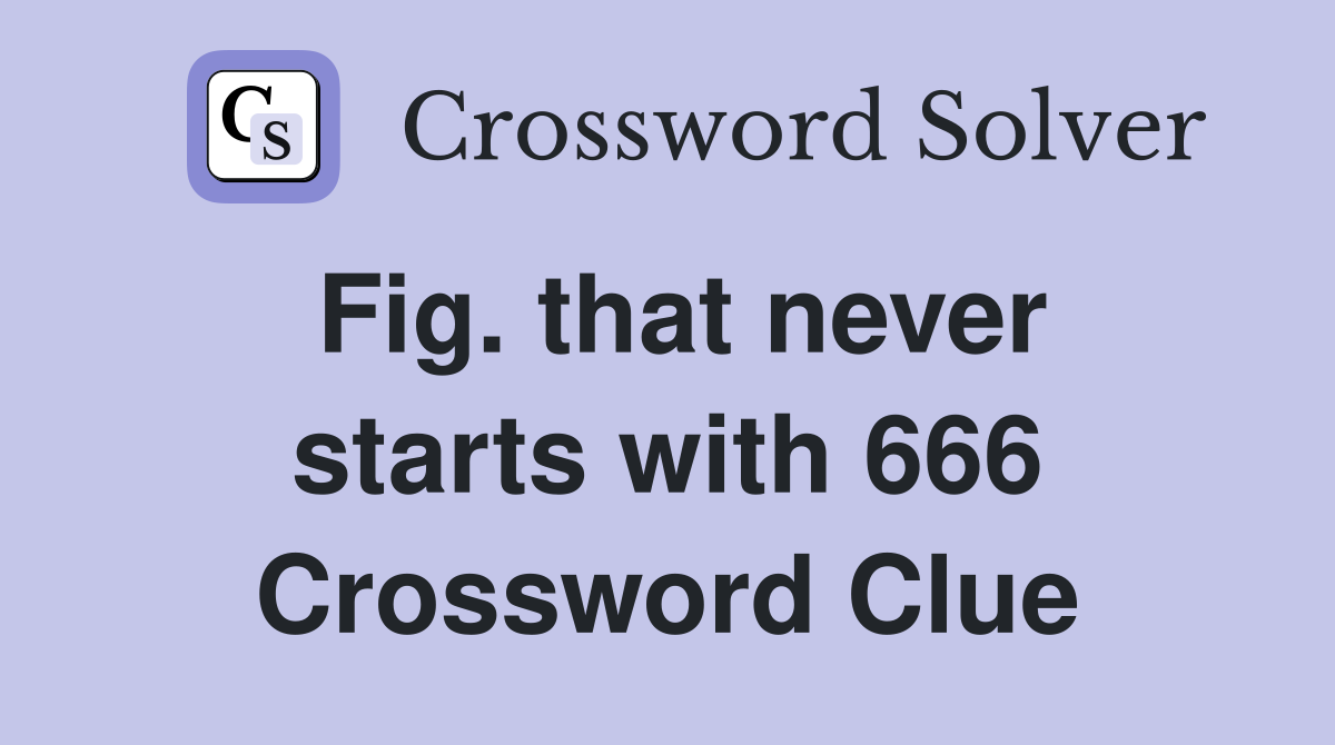 Fig. that never starts with 666 Crossword Clue