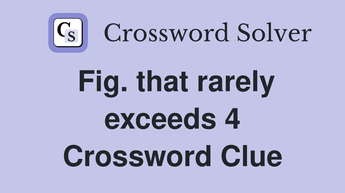 Fig. that rarely exceeds 4 Crossword Clue