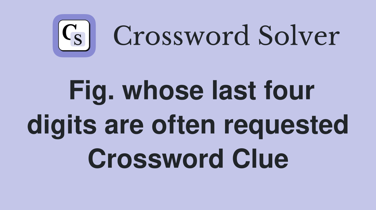 Fig. whose last four digits are often requested Crossword Clue