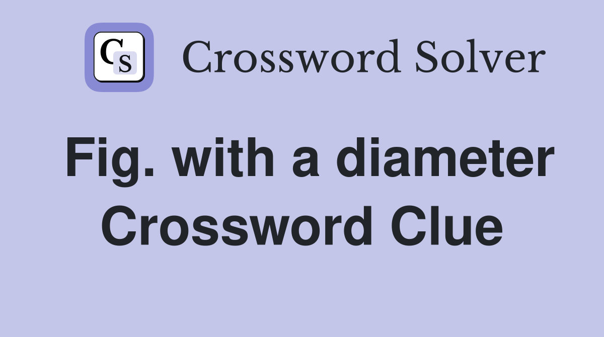 Fig. with a diameter Crossword Clue