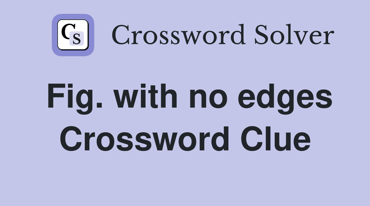 Fig. with no edges Crossword Clue