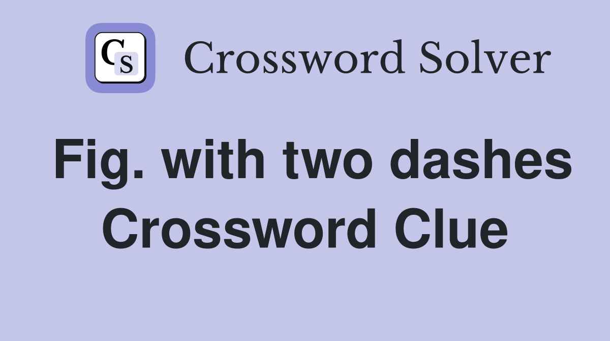 Fig. with two dashes Crossword Clue