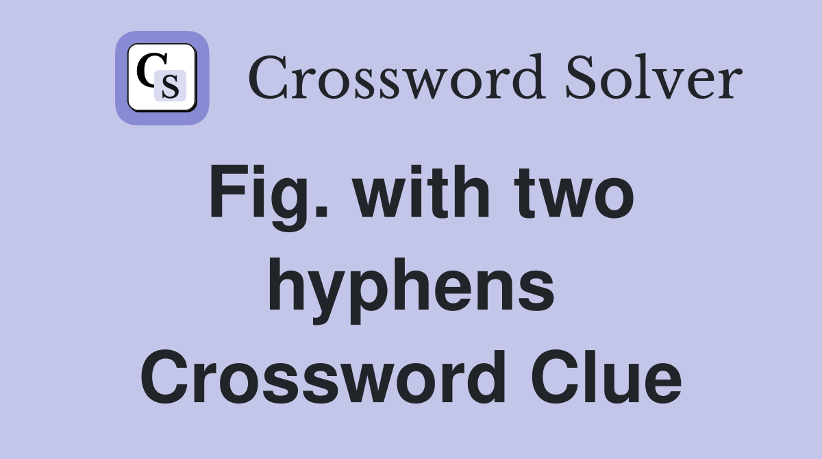 Fig. with two hyphens Crossword Clue