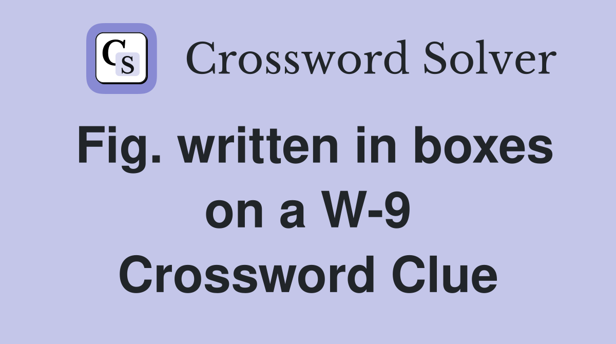 Fig. written in boxes on a W-9 Crossword Clue
