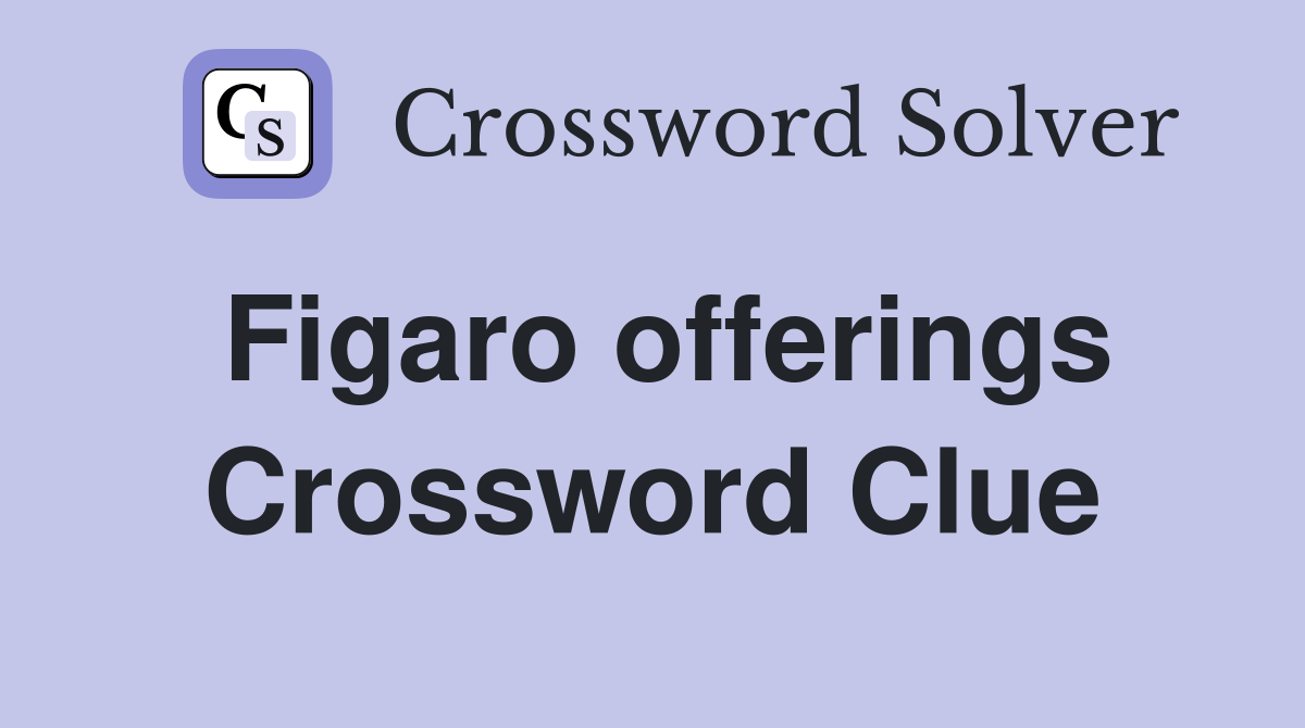 Figaro offerings Crossword Clue