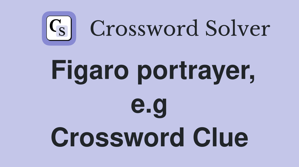 Figaro portrayer, e.g Crossword Clue