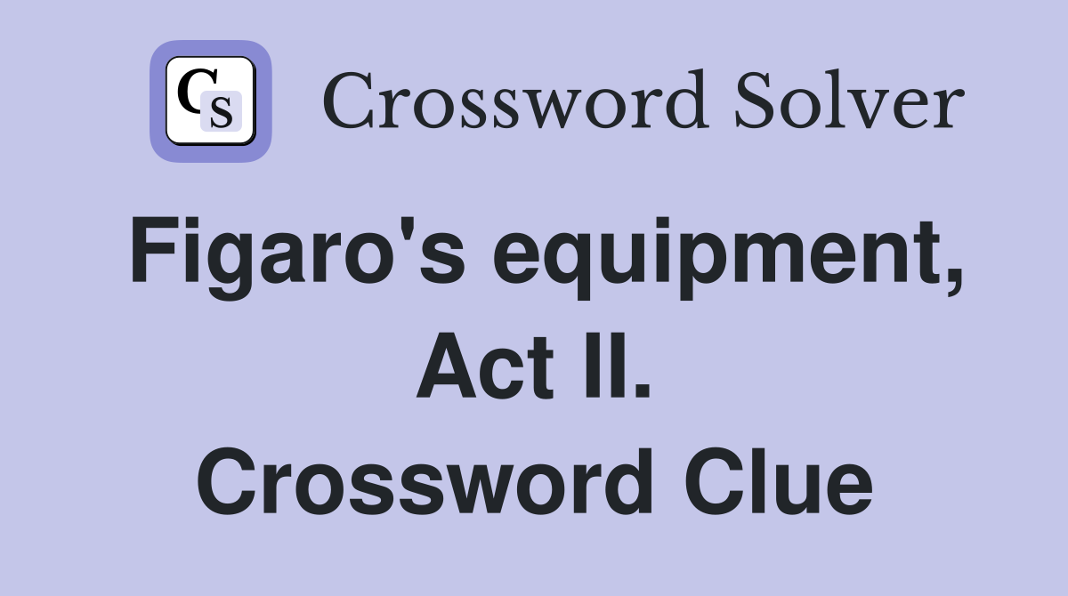 Figaro's equipment, Act II. Crossword Clue