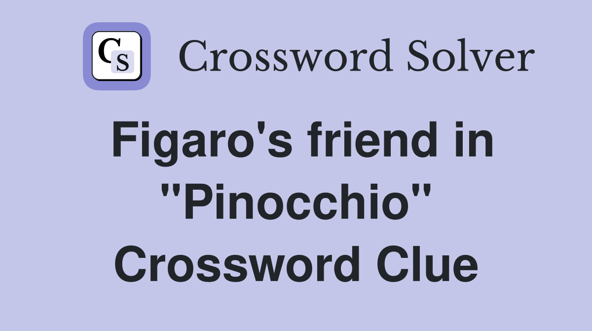 Figaro's friend in "Pinocchio" Crossword Clue