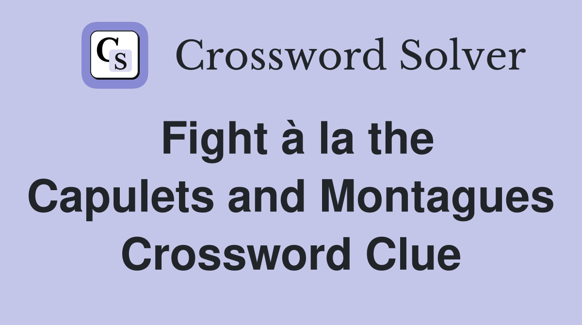 Fight à la the Capulets and Montagues Crossword Clue
