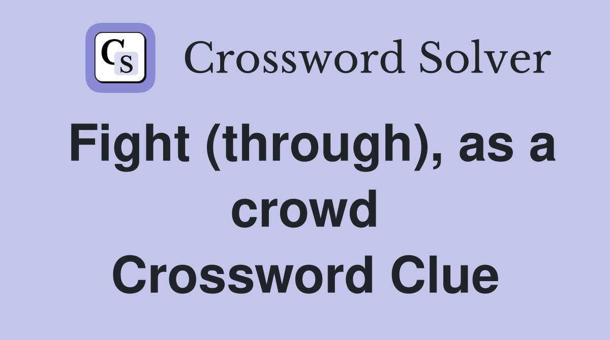 Fight (through), as a crowd Crossword Clue