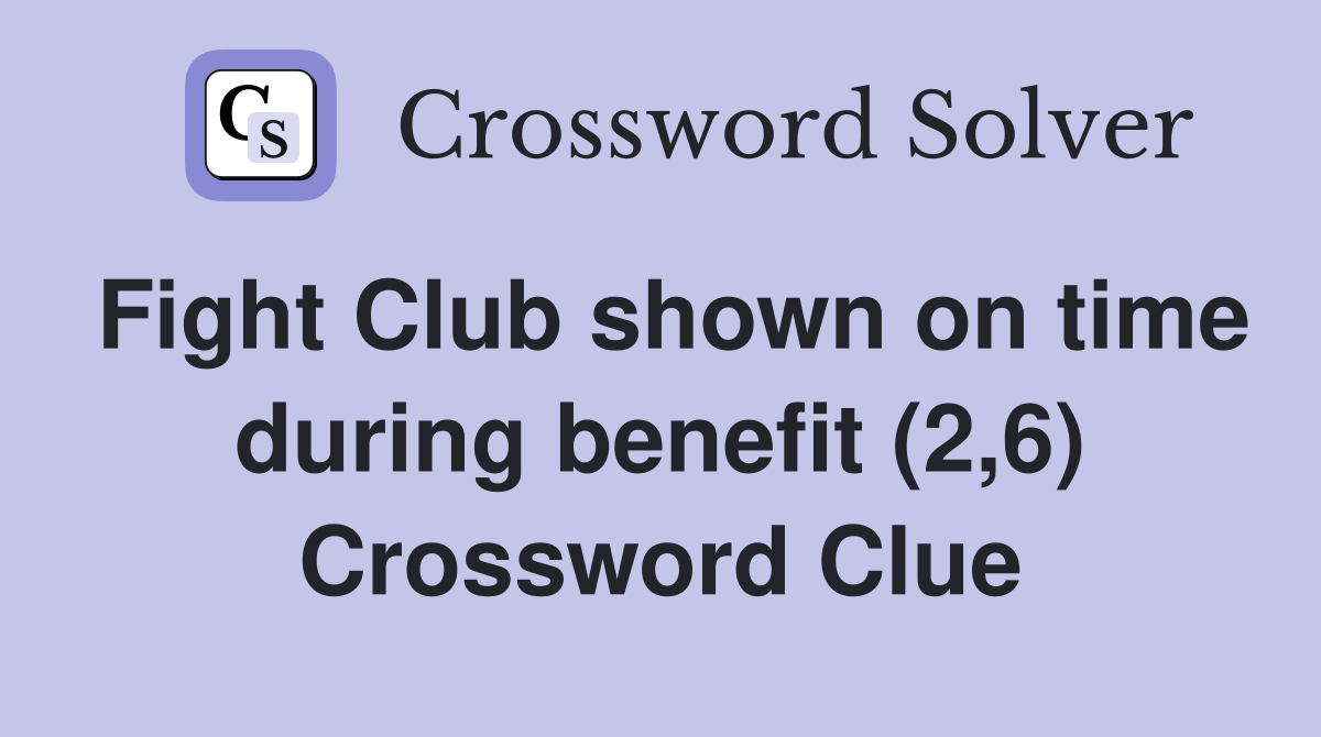 Fight Club shown on time during benefit (2,6) Crossword Clue