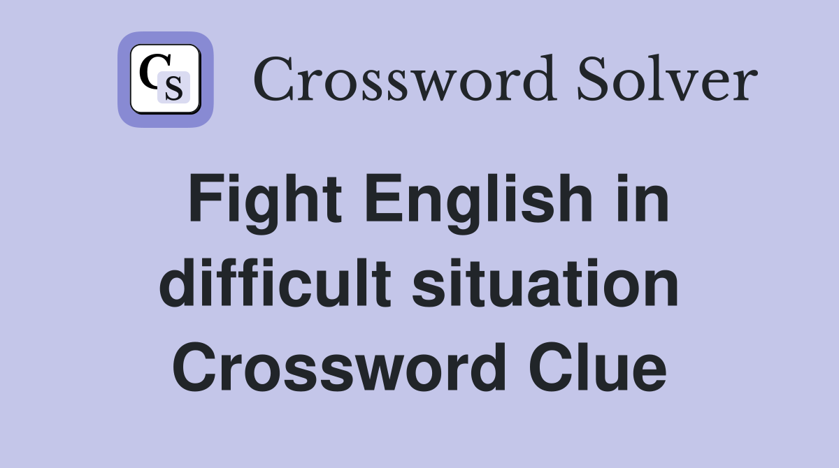 Fight English in difficult situation Crossword Clue