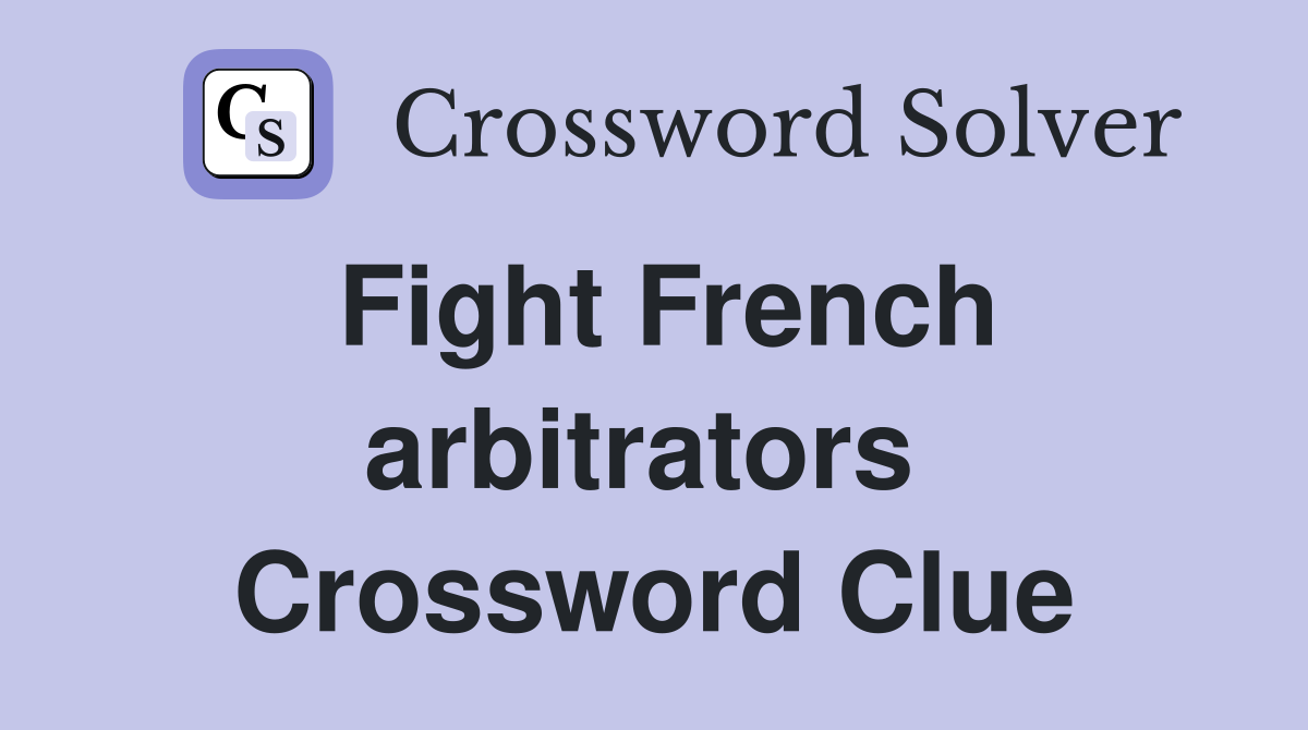 Fight French arbitrators  Crossword Clue