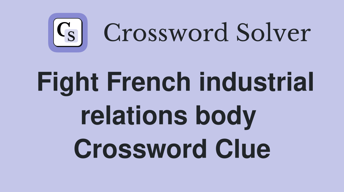 Fight French industrial relations body  Crossword Clue