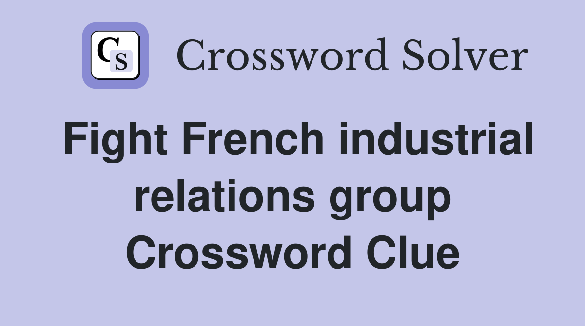 Fight French industrial relations group Crossword Clue