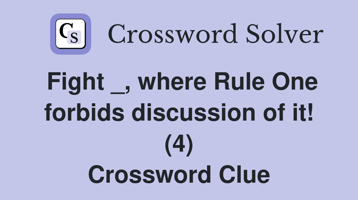 Fight _, where Rule One forbids discussion of it! (4) Crossword Clue