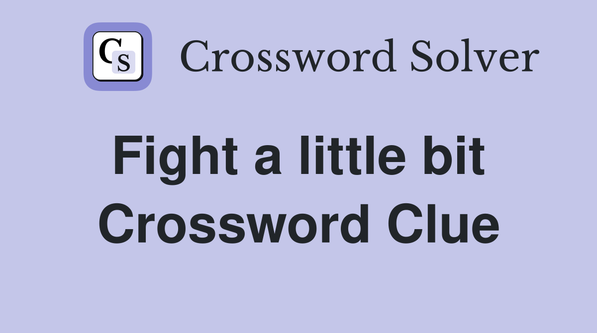 Fight a little bit  Crossword Clue