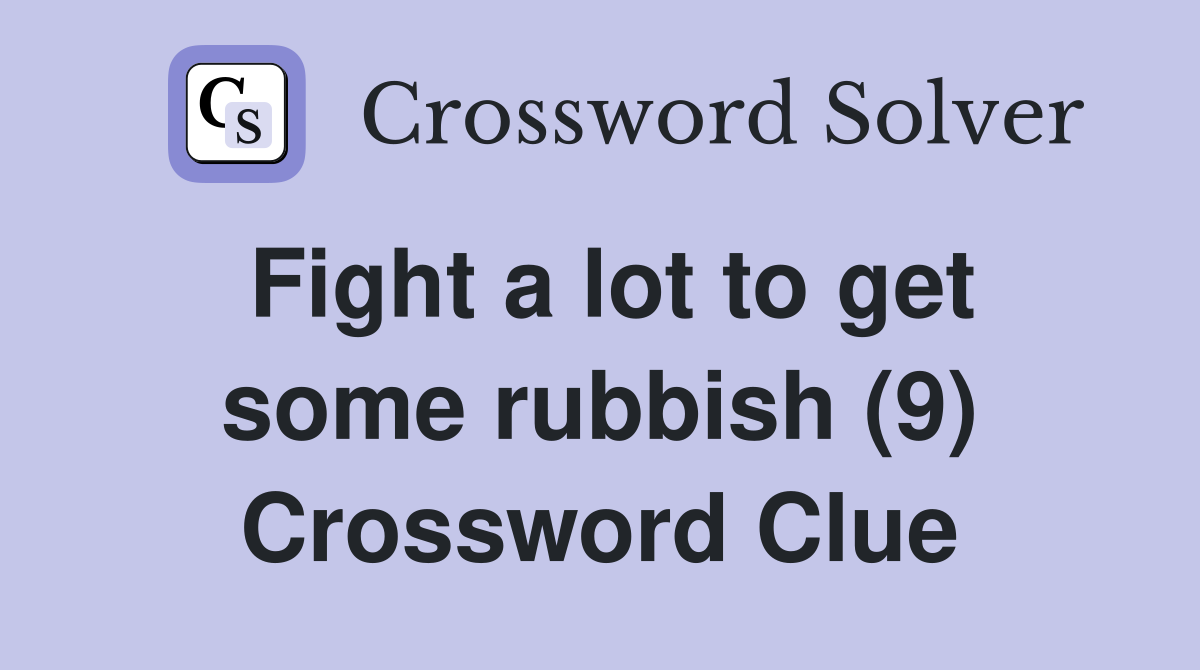 Fight a lot to get some rubbish (9) Crossword Clue