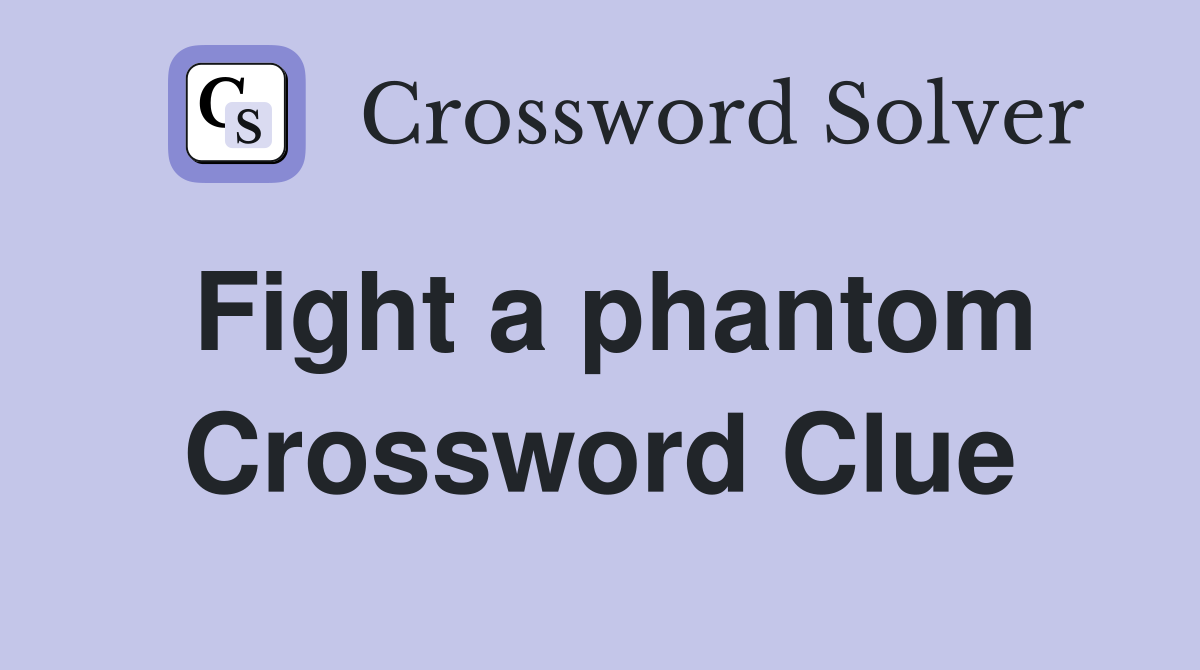 Fight a phantom Crossword Clue