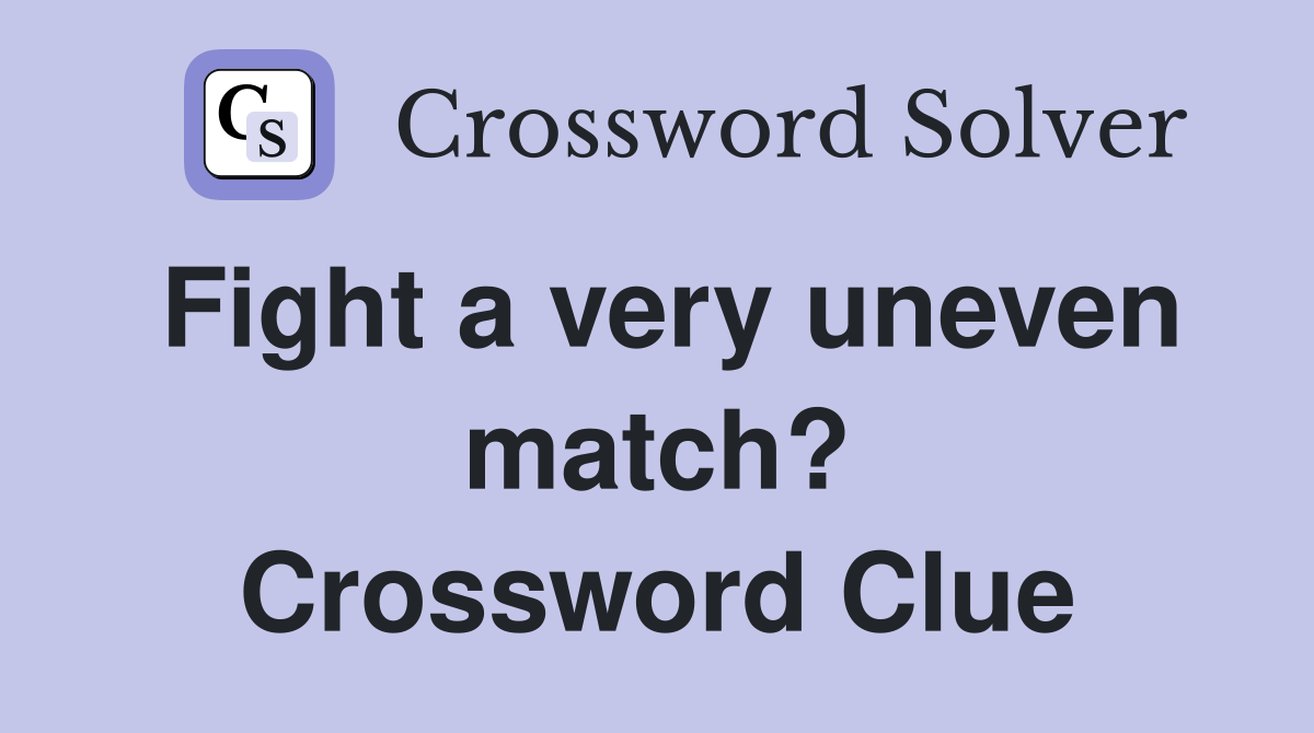 Fight a very uneven match? Crossword Clue
