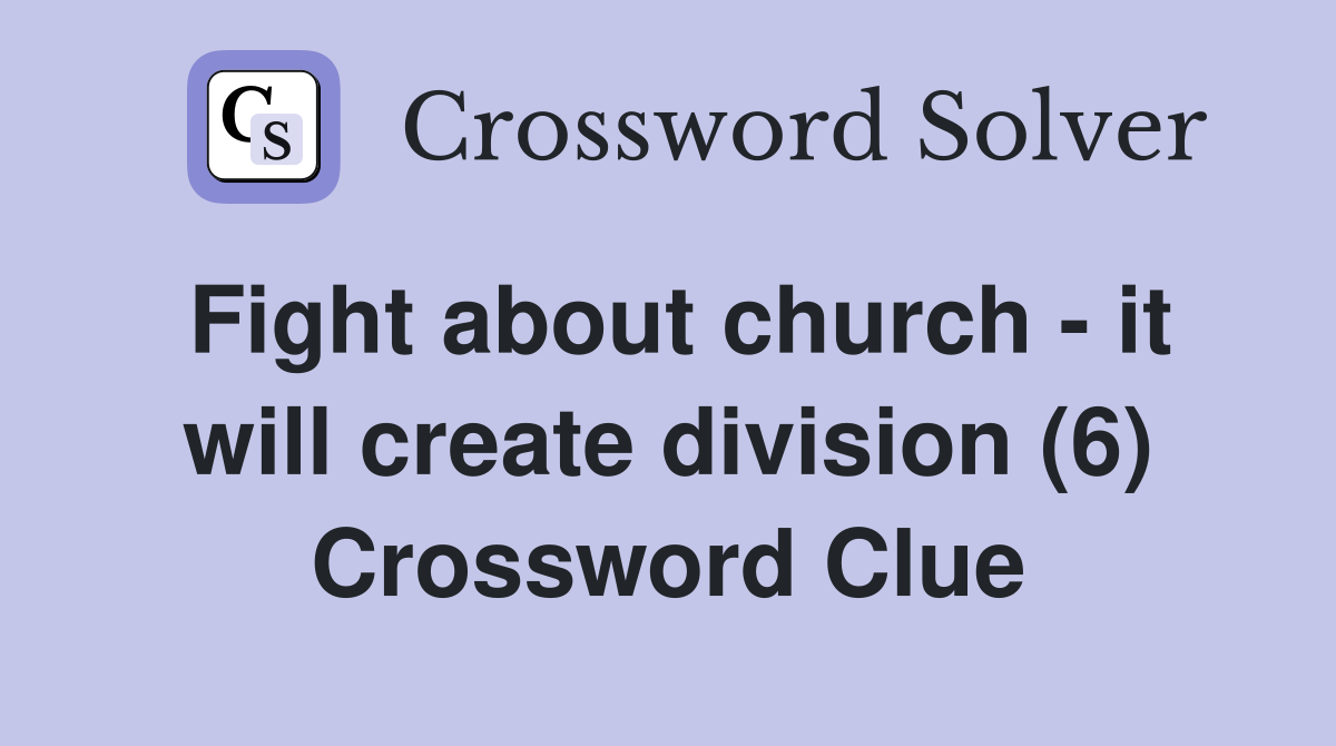 Fight about church - it will create division (6) Crossword Clue