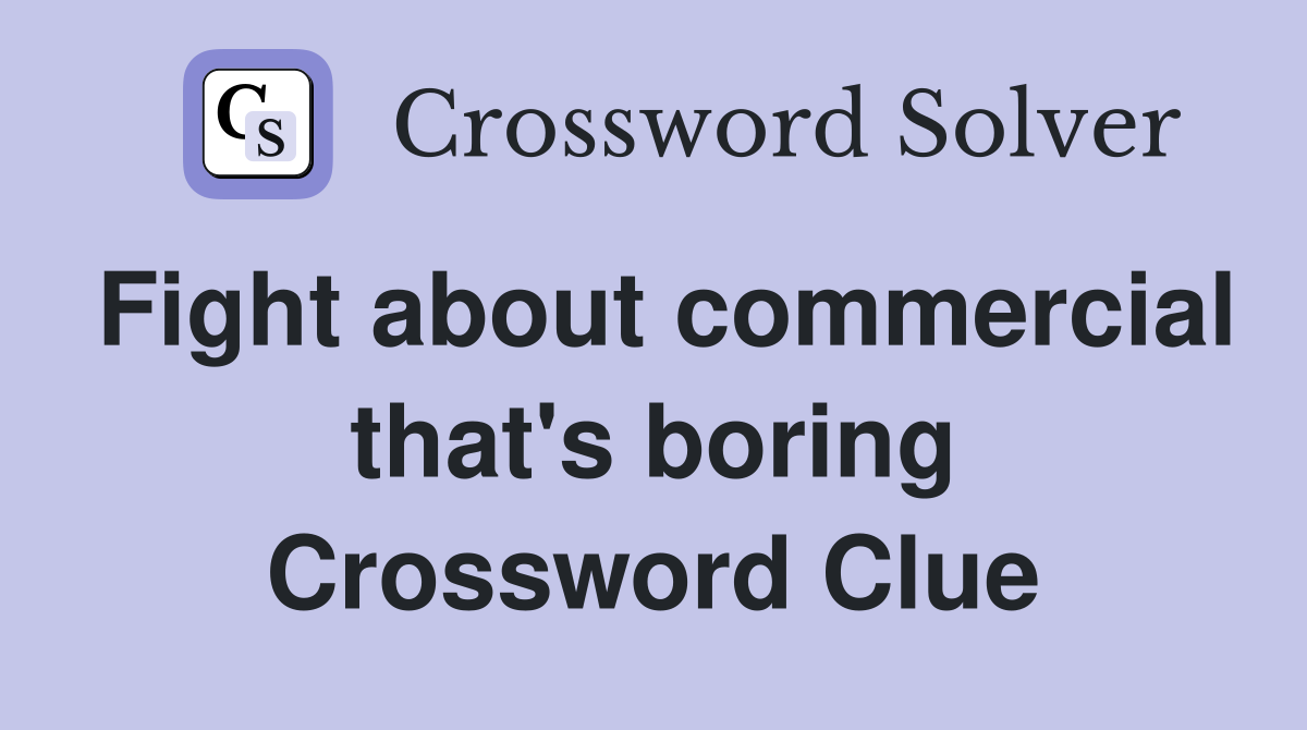 Fight about commercial that's boring Crossword Clue