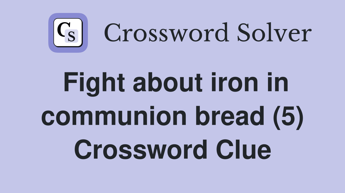 Fight about iron in communion bread (5) Crossword Clue