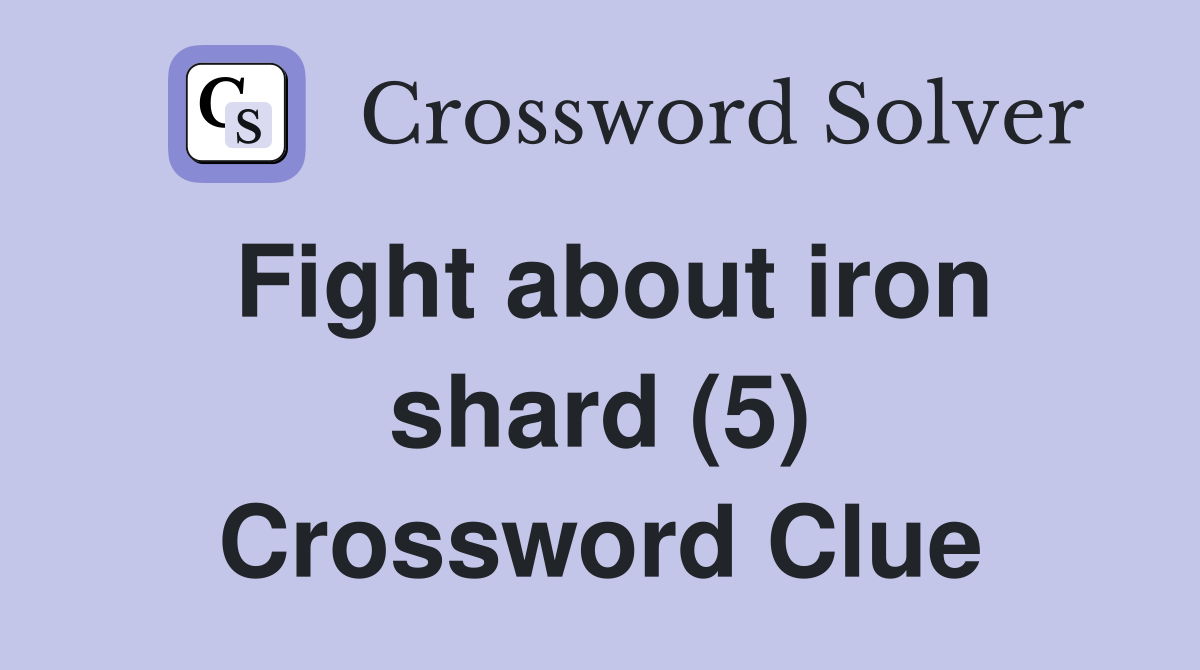 Fight about iron shard (5) Crossword Clue