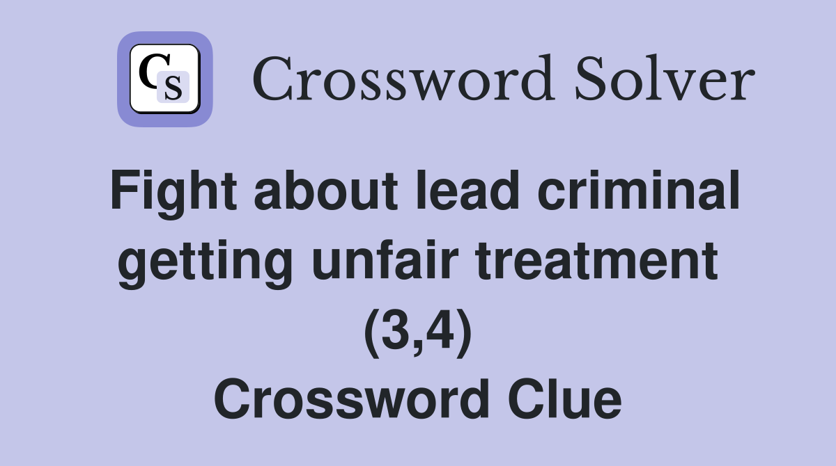 Fight about lead criminal getting unfair treatment (3,4) Crossword Clue