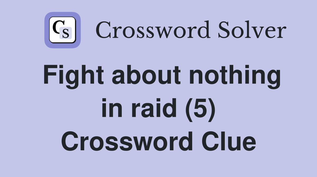 Fight about nothing in raid (5) Crossword Clue