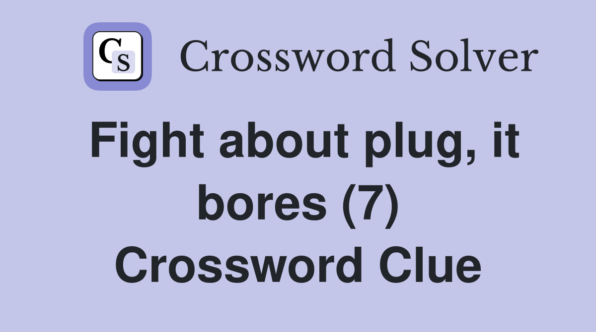 Fight about plug, it bores (7) Crossword Clue