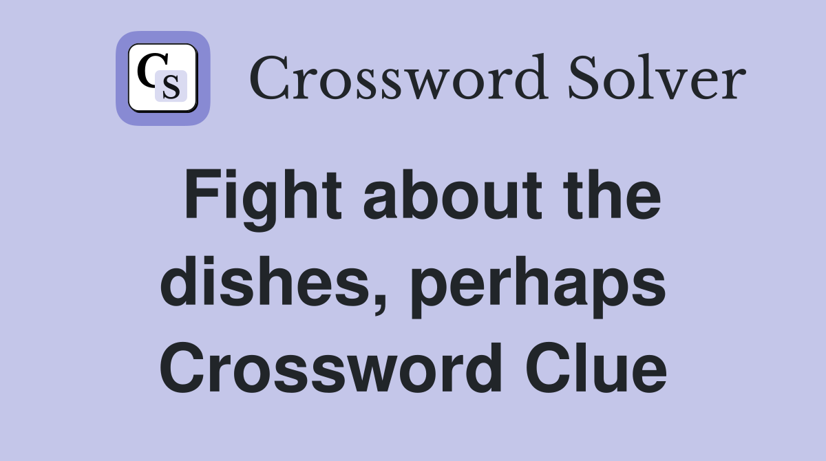 Fight about the dishes, perhaps Crossword Clue