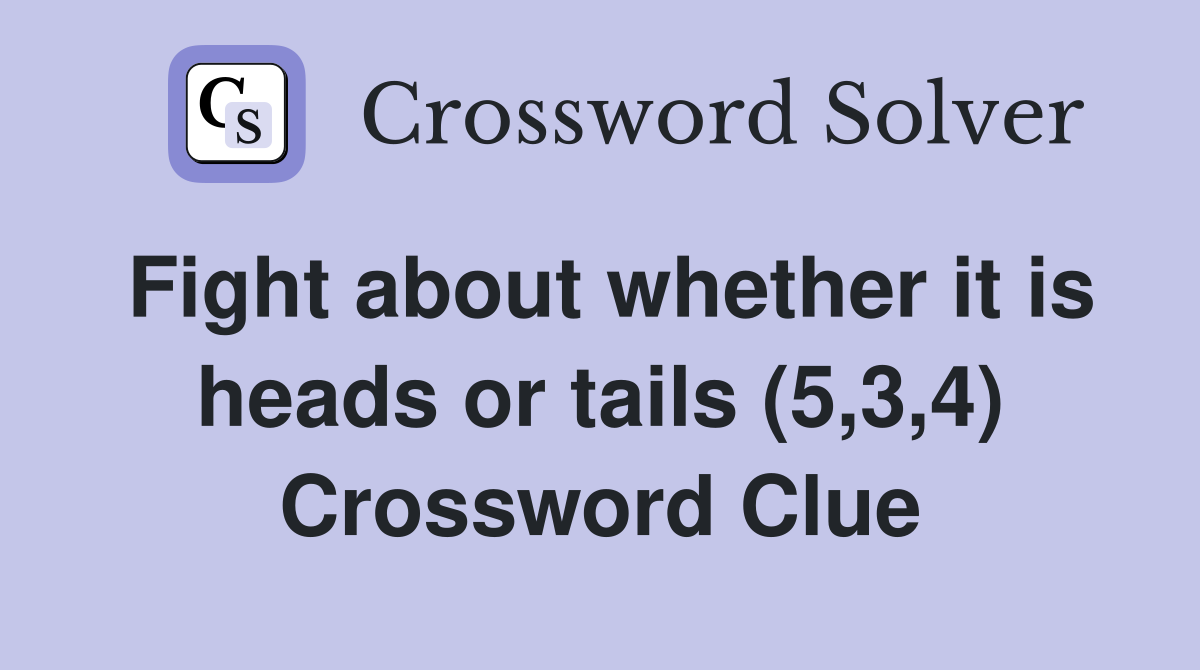 Fight about whether it is heads or tails (5,3,4) Crossword Clue