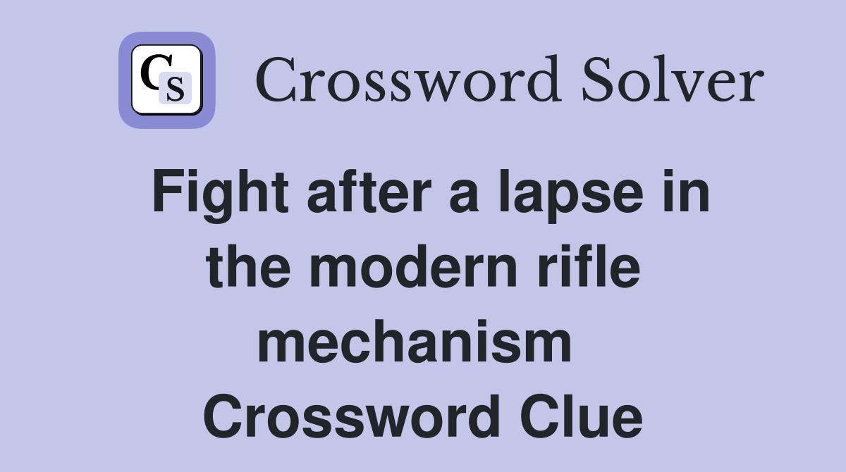 Fight after a lapse in the modern rifle mechanism  Crossword Clue
