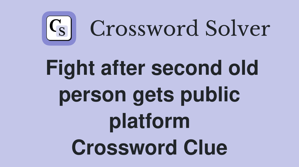 Fight after second old person gets public platform Crossword Clue