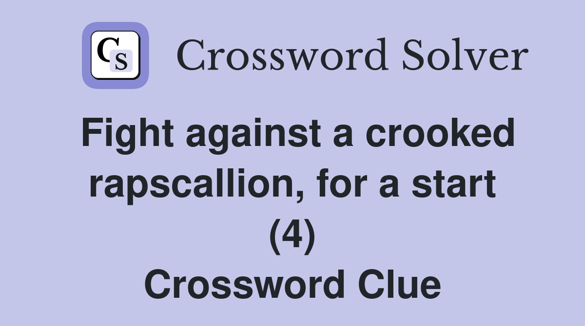 Fight against a crooked rapscallion, for a start (4) Crossword Clue