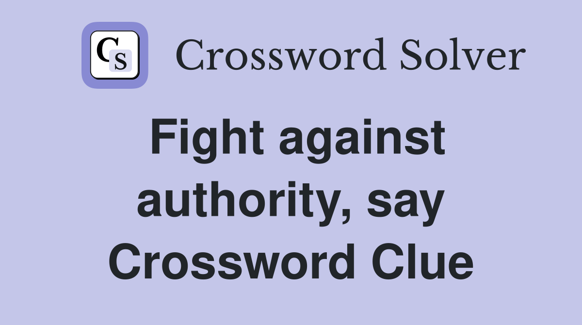 Fight against authority, say Crossword Clue