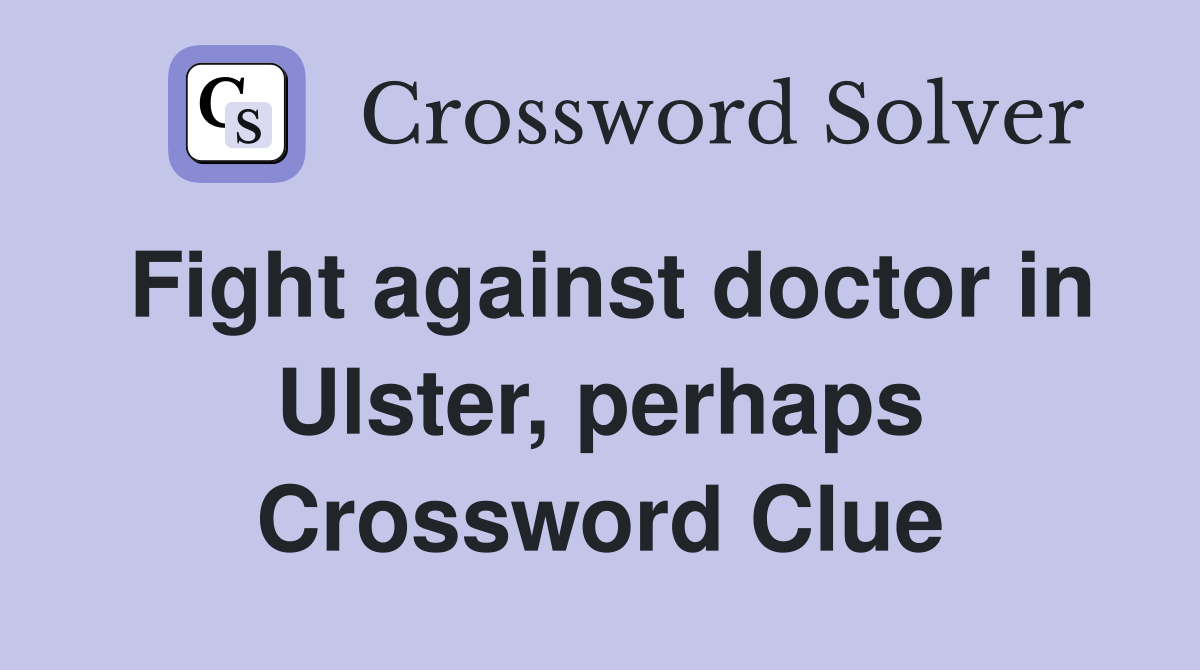 Fight against doctor in Ulster, perhaps Crossword Clue