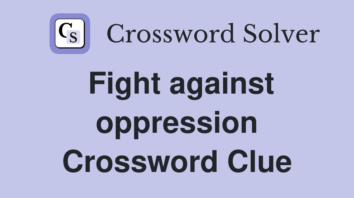 Fight against oppression Crossword Clue