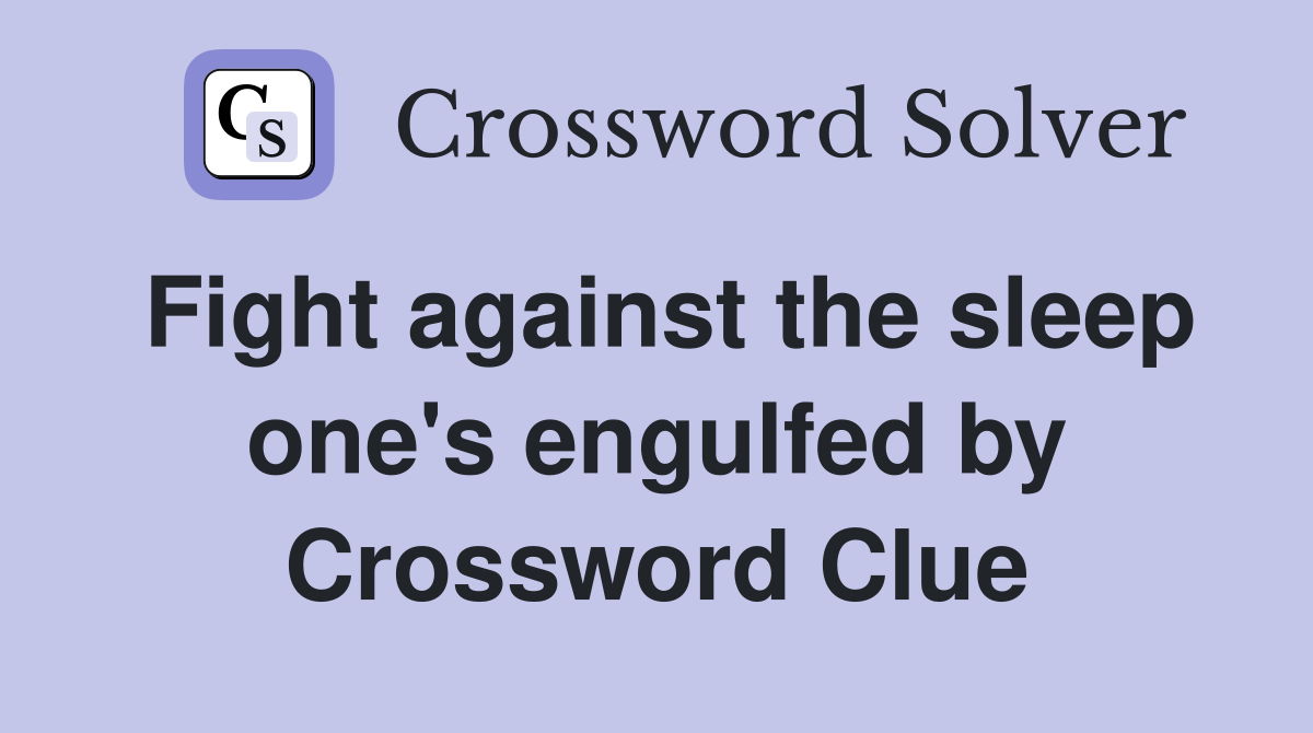 Fight against the sleep one's engulfed by Crossword Clue