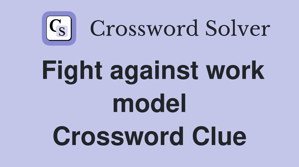 Fight against work model Crossword Clue