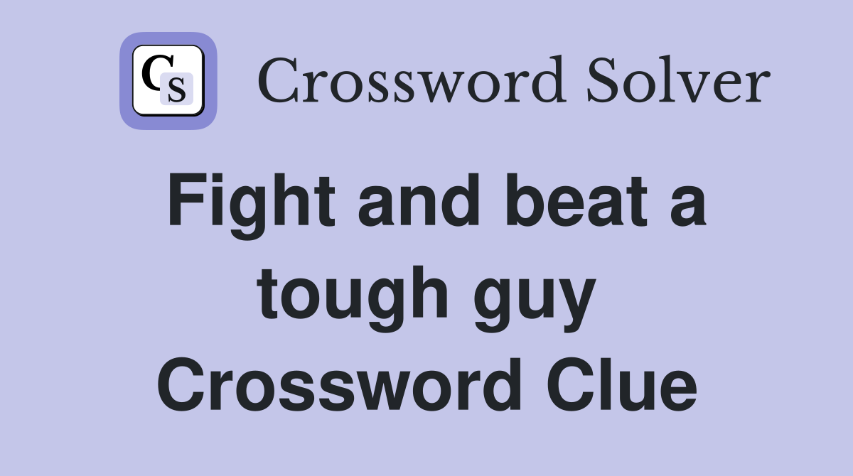 Fight and beat a tough guy Crossword Clue