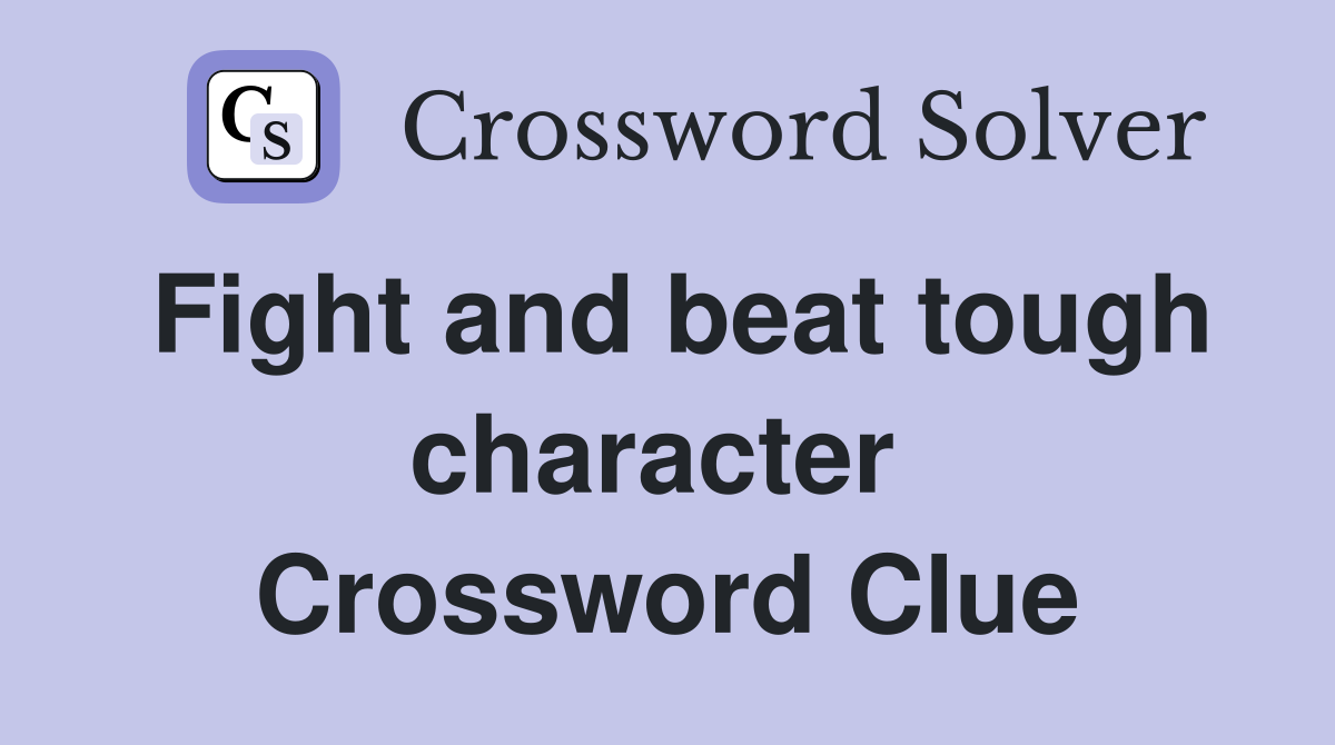 Fight and beat tough character  Crossword Clue
