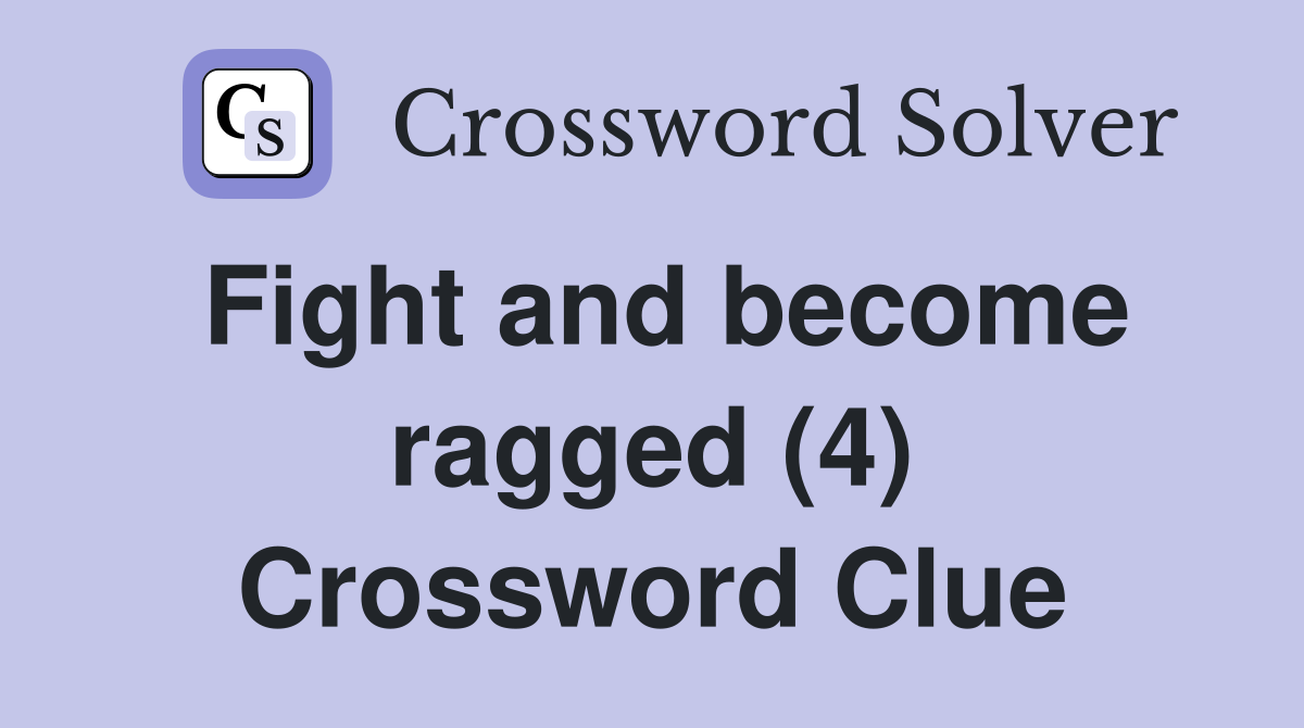 Fight and become ragged (4) Crossword Clue