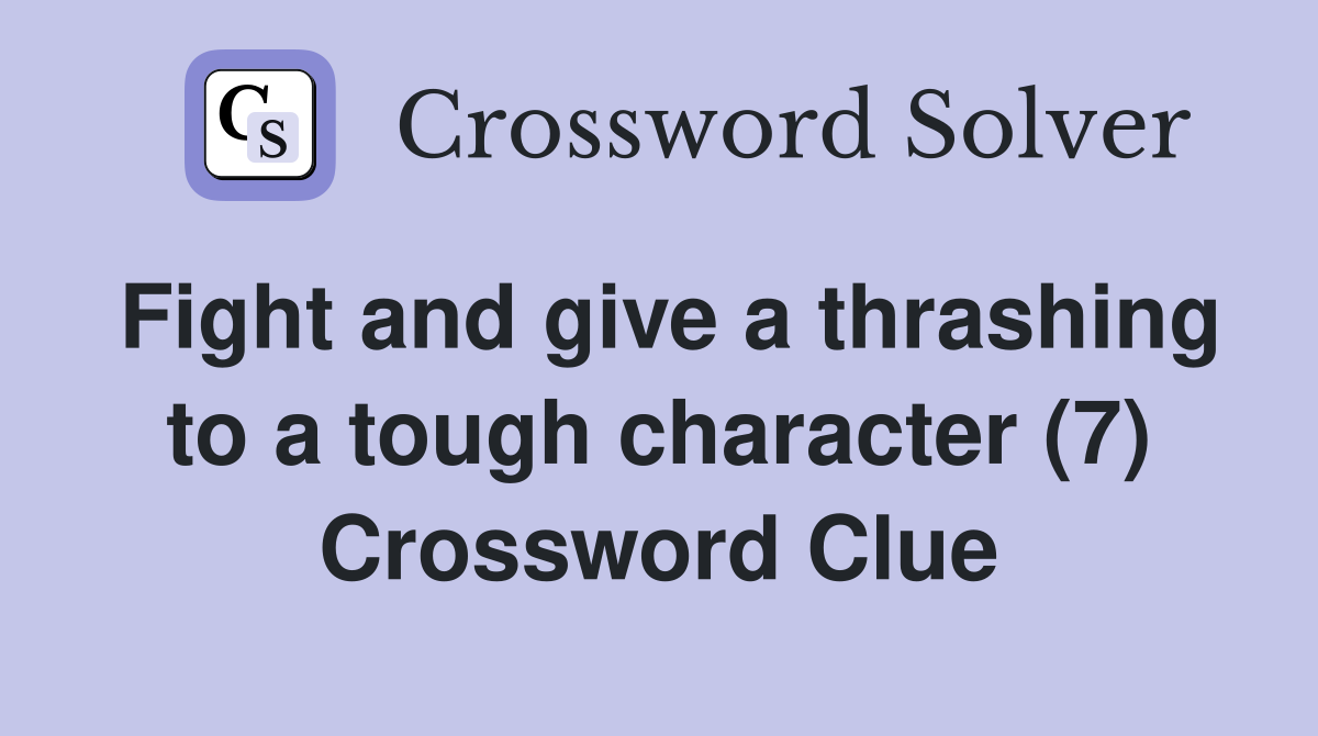 Fight and give a thrashing to a tough character (7) Crossword Clue