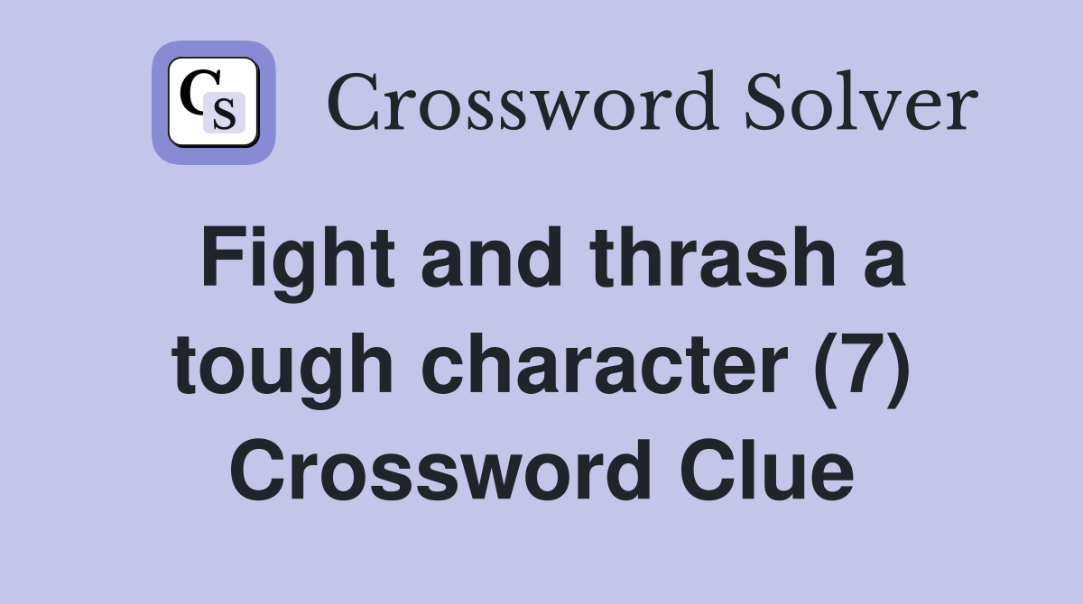 Fight and thrash a tough character (7) Crossword Clue