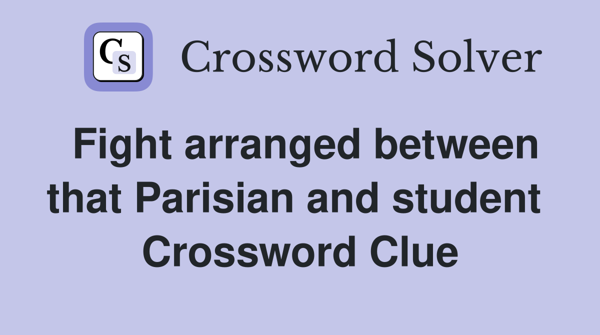 Fight arranged between that Parisian and student  Crossword Clue