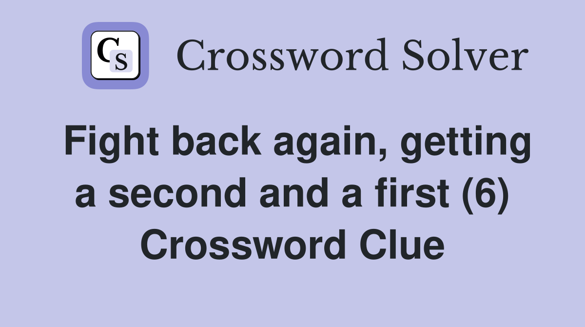 Fight back again, getting a second and a first (6) Crossword Clue